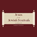 Jesus in the Jewish Festivals - Episode 8