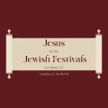 Jesus in the Jewish Festivals - Episode 8